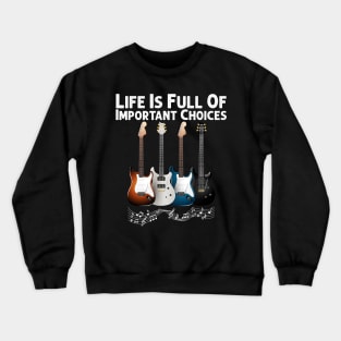 Life Is Full Of Important Choices Guitar Player Funny Gift Crewneck Sweatshirt